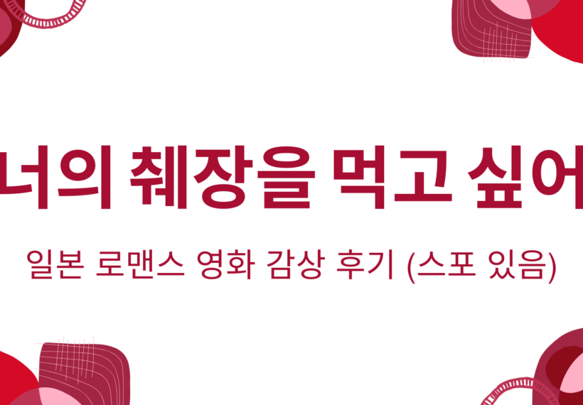 너의 췌장을 먹고 싶어 – 일본 로맨스 영화 감상 후기 (스포 있음)
