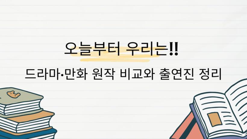 오늘부터 우리는!! – 드라마·만화 원작 비교와 출연진 정리